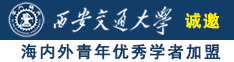 女人日逼系列诚邀海内外青年优秀学者加盟西安交通大学